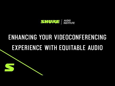 Shure Webinar: Enhancing Your Videoconferencing Experience with Equitable Audio